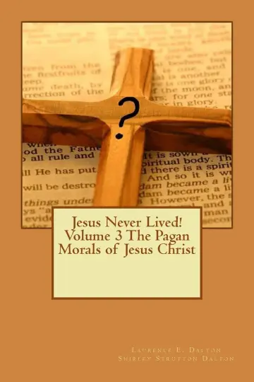Cover of Jesus Never Lived! Volume 3 the Pagan Morals of Jesus Christ