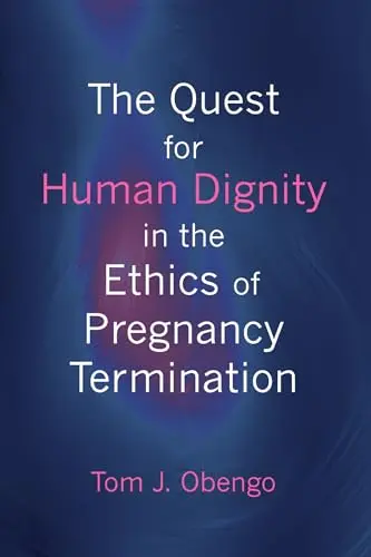 Cover of The Quest for Human Dignity in the Ethics of Pregnancy Termination