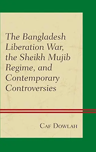 Cover of The Bangladesh Liberation War, the Sheikh Mujib Regime, and Contemporary Controversies