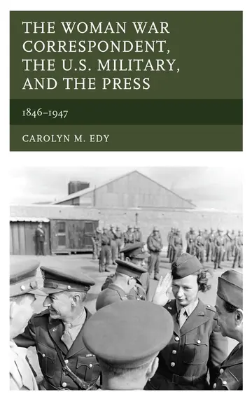 Cover of The Woman War Correspondent, the U.S. Military, and the Press, 1846-1947