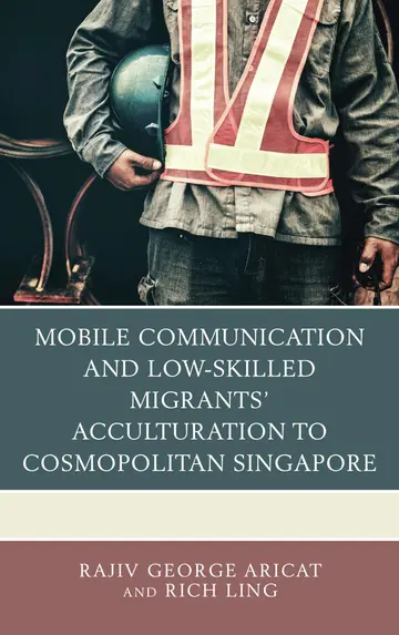Cover of Mobile Communication and Low-skilled Migrants' Acculturation to Cosmopolitan Singapore