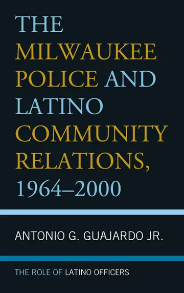 Cover of The Milwaukee Police and Latino Community Relations, 1964-2000