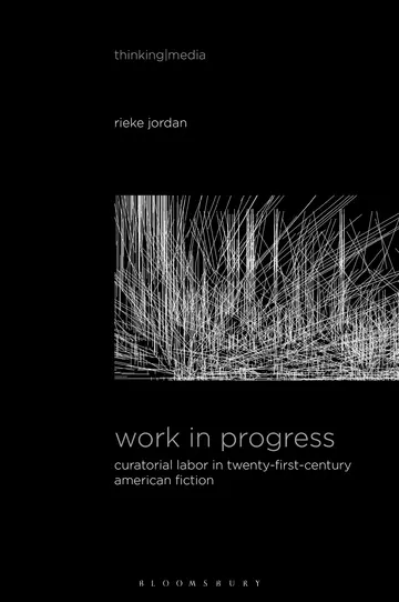 Cover of Work in Progress: Curatorial Labor in Twenty-First-Century American Fiction (Thinking Media)