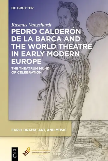 Cover of Pedro Calderón de la Barca and the World Theatre in Early Modern Europe