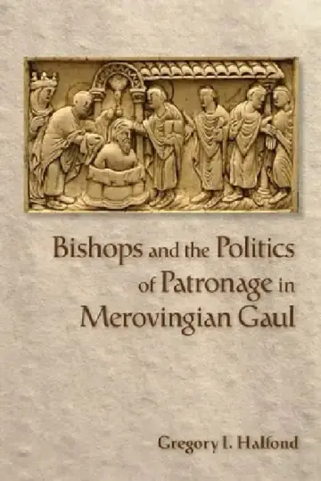 Cover of Bishops and the Politics of Patronage in Merovingian Gaul