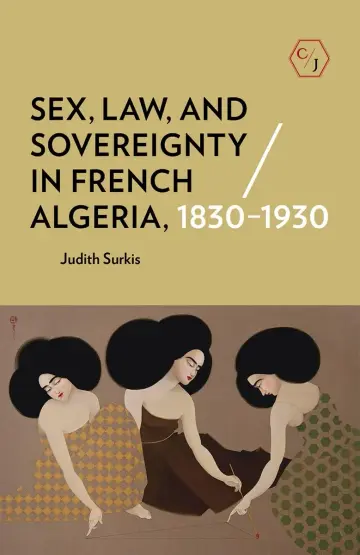 Cover of Sex, Law, and Sovereignty in French Algeria, 1830–1930
