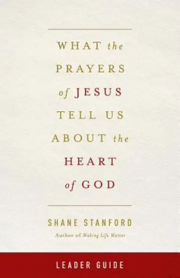Cover of What the Prayers of Jesus Tell Us about the Heart of God Leader Guide