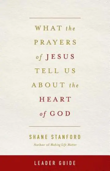Cover of What the Prayers of Jesus Tell Us About the Heart of God Leader Guide