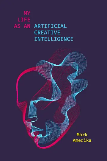 Cover of My Life as an Artificial Creative Intelligence