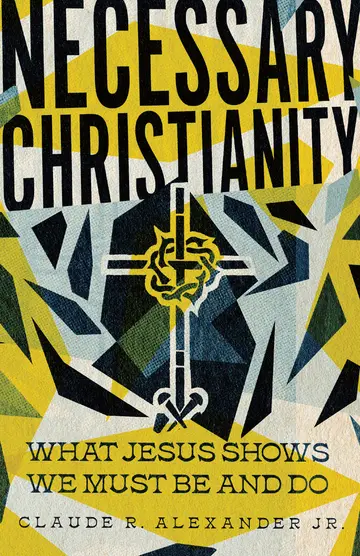Cover of Necessary Christianity - What Jesus Shows We Must Be and Do