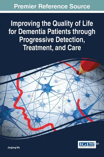 Cover of Improving the Quality of Life for Dementia Patients through Progressive Detection, Treatment, and Care
