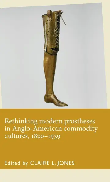 Cover of Rethinking Modern Prostheses in Anglo-American Commodity Cultures, 1820–1939