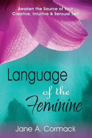 Cover of Language of the Feminine - Awaken the Source of Your Creative Intuitive & Sensual Self