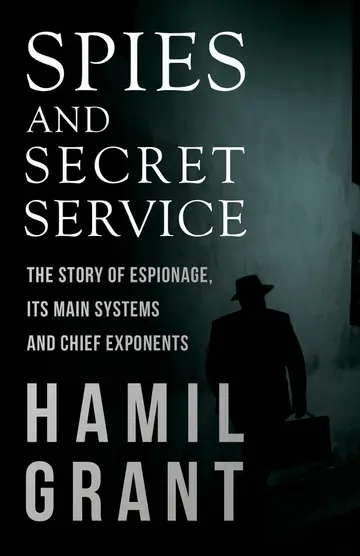 Cover of Spies and Secret Service - The Story of Espionage, Its Main Systems and Chief Exponents