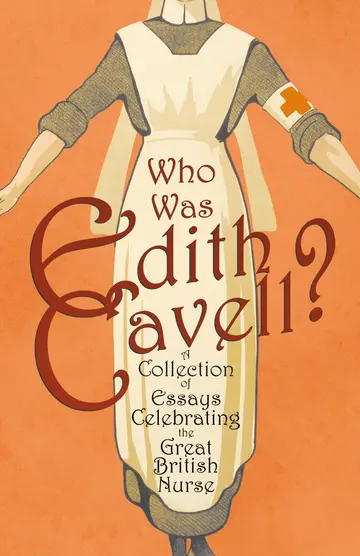 Cover of Who was Edith Cavell? A Collection of Essays Celebrating the Great British Nurse