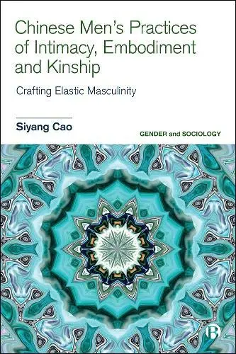 Cover of Chinese Men's Practices of Intimacy, Embodiment and Kinship