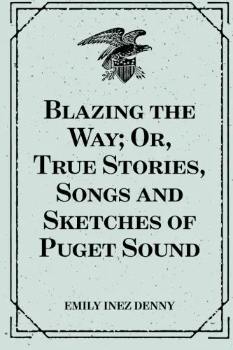 Cover of Blazing the Way; Or, True Stories, Songs and Sketches of Puget Sound