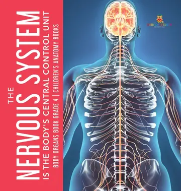 Cover of The Nervous System Is the Body's Central Control Unit Body Organs Book Grade 4 Children's Anatomy Books