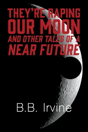 Cover of They're Raping Our Moon and Other Tales of A Near Future