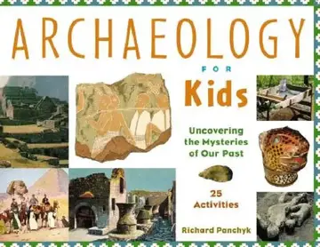 Cover of Archaeology for Kids Uncovering the Mysteries of Our Past, 25 Activities