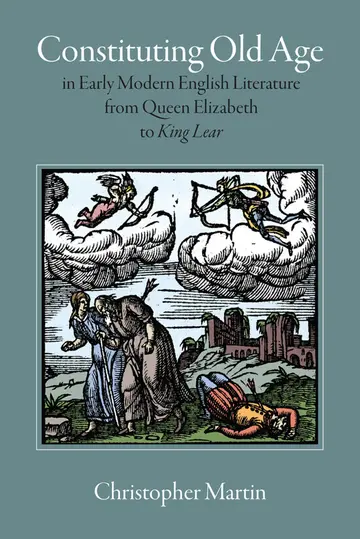 Cover of Constituting Old Age in Early Modern English Literature, from Queen Elizabeth to 'King Lear'
