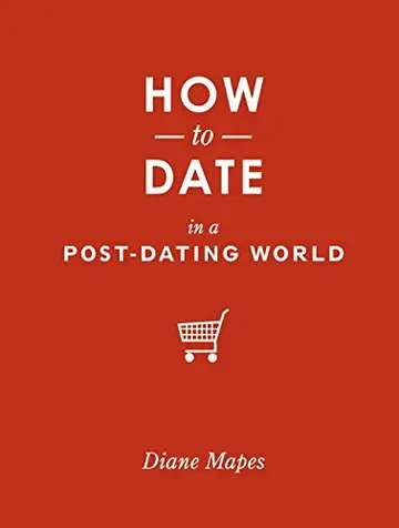 Cover of How to Date in a Post-Dating World