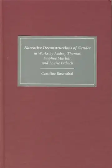 Cover of Narrative Deconstructions of Gender in Works by Audrey Thomas, Daphne Marlatt, and Louise Erdrich
