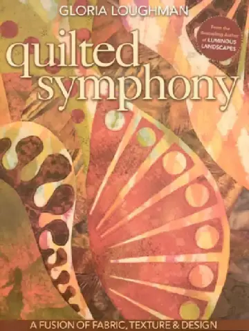 Cover of Quilted Symphony - A Fusion of Fabric, Texture & Design [With Pattern(s)]