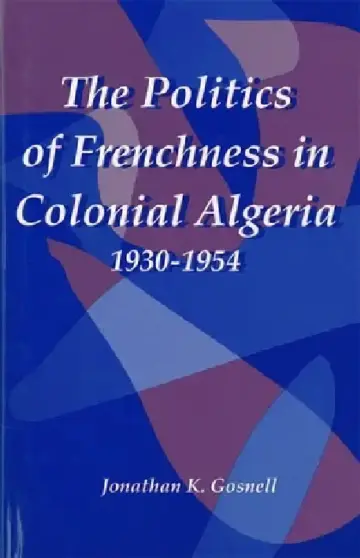 Cover of The Politics of Frenchness in Colonial Algeria, 1930-1954