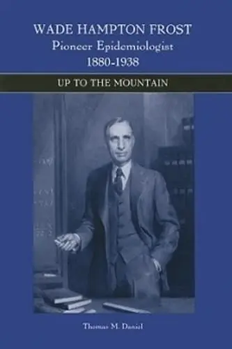 Cover of Wade Hampton Frost, Pioneer Epidemiologist 1880– – Up to the Mountain
