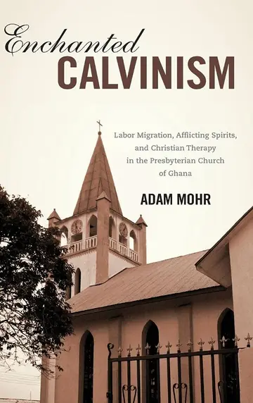 Cover of Enchanted Calvinism – Labor Migration, Afflicting Spirits, and Christian Therapy in the Presbyterian Church of Ghana