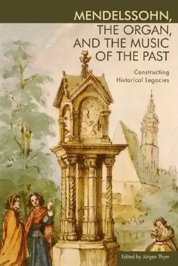 Cover of Mendelssohn, the Organ, and the Music of the Past