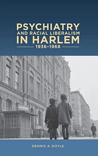 Cover of Psychiatry and Racial Liberalism in Harlem 936-1968