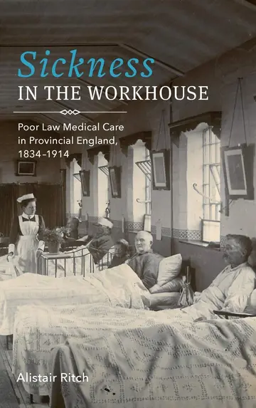 Cover of Sickness in the Workhouse – Poor Law Medical Care in Provincial England, 1834–1914