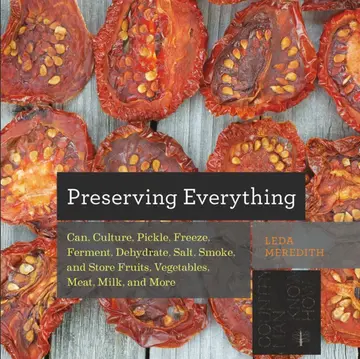 Cover of Preserving Everything - Can, Culture, Pickle, Freeze, Ferment, Dehydrate, Salt, Smoke, and Store Fruits, Vegetables, Meat, Milk, and More