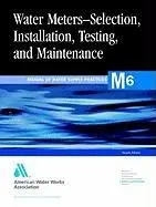 Cover of M6, Water Meters - Selection, Installation, Testing, and Matinenance