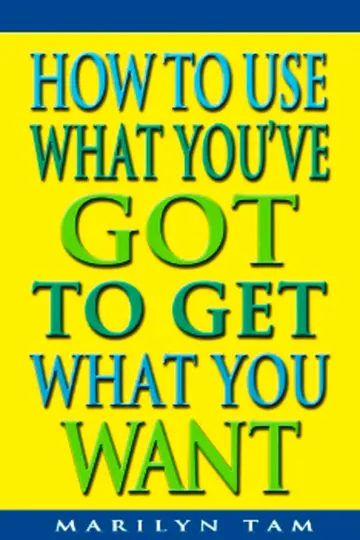 Cover of How to Use What You'Ve Got to Get What You Want