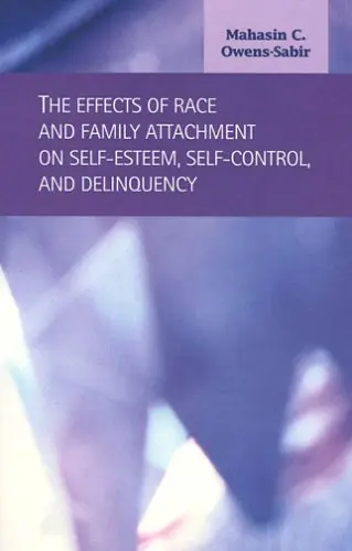 Cover of The Effects of Race and Family Attachment on Self-Esteem, Self-Control, and Delinquency