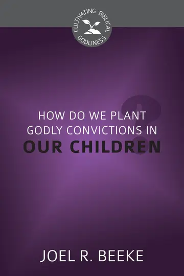 Cover of How Do We Plant Godly Convictions in Our Children?