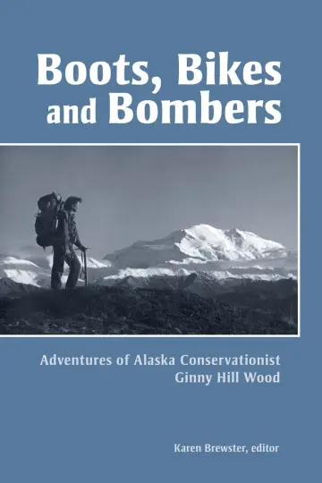 Cover of Boots, Bikes and Bombers – Adventures of Alaska Conservationist Ginny Hill Wood