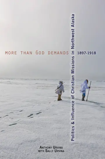 Cover of More Than God Demands – Politics and Influence of Christian Missions in Northwest Alaska 1897–1918