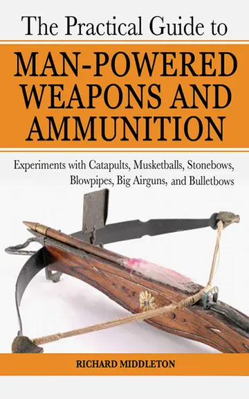 Cover of The Practical Guide to Man-Powered Weapons and Ammunition