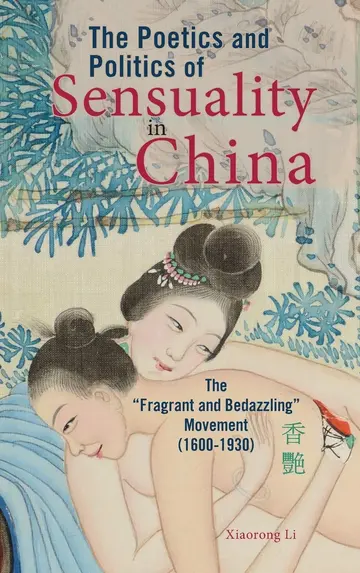 Cover of The Poetics and Politics of Sensuality in China