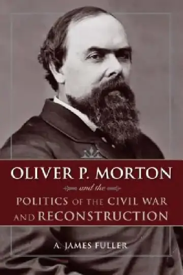 Cover of Oliver P. Morton and the Politics of the Civil War and Reconstruction