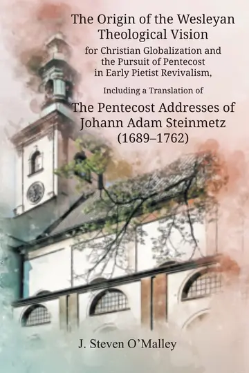 Cover of The Origin of the Wesleyan Theological Vision for Christian Globalization and the Pursuit of Pentecost in Early Pietist Revivalism, Including a