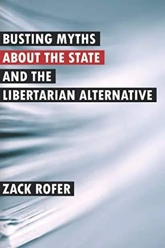 Cover of Busting Myths About the State and the Libertarian Alternative