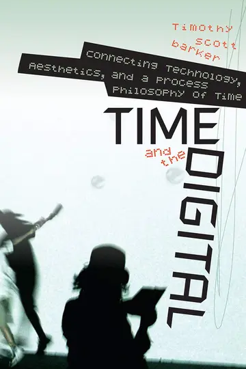 Cover of Time and the Digital – Connecting Technology, Aesthetics, and a Process Philosophy of Time