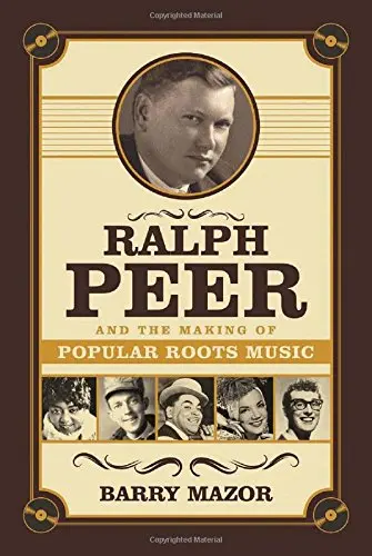 Cover of Ralph Peer and the Making of Popular Roots Music