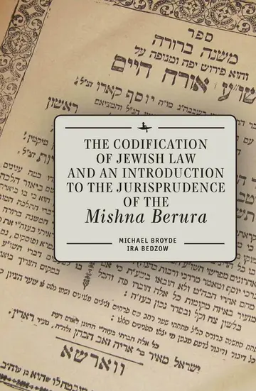 Cover of The Codification of Jewish Law and an Introduction to the Jurisprudence of the Mishna Berura