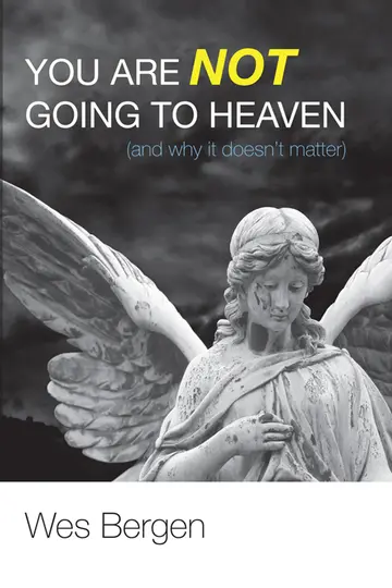 Cover of You Are Not Going to Heaven and Why It Doesn't Matter